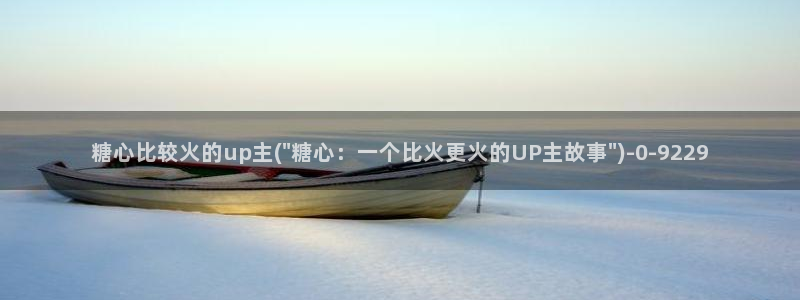 糖心vlogg：糖心比较火的up主(\